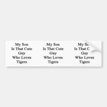My Son Is That Cute Guy Who Loves Tigers Bumper Sticker
