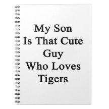My Son Is That Cute Guy Who Loves Tigers Journals