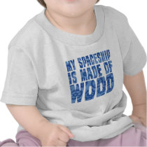 My Spaceship is Made of Wood Shirts