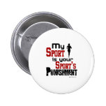 My Sport Is Your Sport's Punishment - Female Pinback Buttons