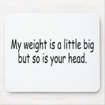 My Weight Is A Little Big But So Is Your Head