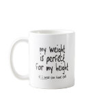 MY WEIGHT IS PERFECT FOR MY HEIGHT TEES AND GIFTS MUGS