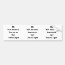 My Wife Became A Veterinarian Only To Heal Tigers Bumper Stickers