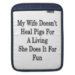 My Wife Doesn't Heal Pigs For A Living She Does It Sleeves For iPads