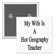 My Wife Is A Hot Geography Teacher Pinback Buttons