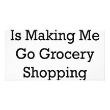 My Wife Is Making Me Go Grocery Shopping Right Now Custom Photo Card