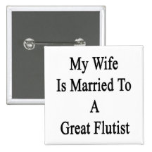My Wife Is Married To A Great Flutist Pinback Button