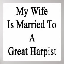 My Wife Is Married To A Great Harpist Posters