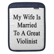 My Wife Is Married To A Great Violinist Sleeves For iPads