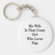 My Wife Is That Crazy Girl Who Loves Pigs Keychains
