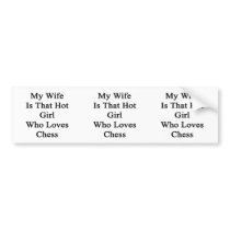 My Wife Is That Hot Girl Who Loves Chess Bumper Stickers