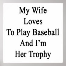 My Wife Loves To Play Baseball And I'm Her Trophy Print