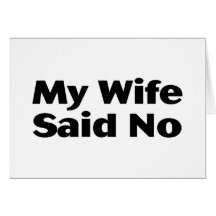 My Wife Said No Greeting Card