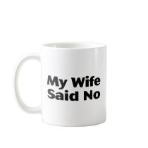 My Wife Said No Mug