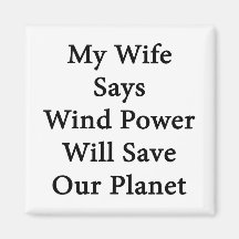My Wife Says Wind Power Will Save Our Planet Refrigerator Magnets