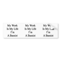 My Work Is My Life I'm A Bassist Bumper Stickers