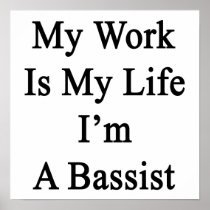 My Work Is My Life I'm A Bassist Posters