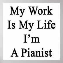 My Work Is My Life I'm A Pianist Posters