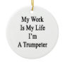 My Work Is My Life I'm A Trumpeter Christmas Ornaments