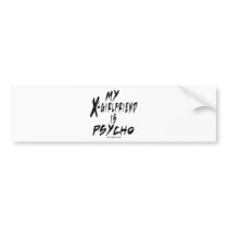 My xgirlfriend is a psycho bumper stickers