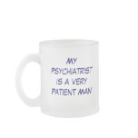 MyPsychiatristis a VeryPatient Man., My Psychia... Coffee Mugs