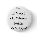 Naci En Mexico Y Lo Cabrona Nunca Se Me Va A Quita buttons