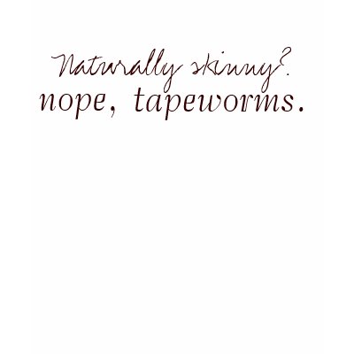 Naturally skinny? Nope, tapeworms. Tee Shirts by jbsibley