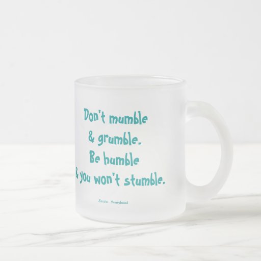 Ne marmonnez pas et ne maugréez pas. Soyez humble  Tasse