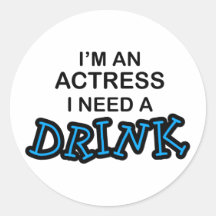 Need a Drink - Actress Round Sticker