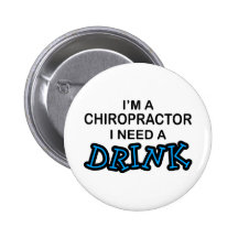 Need a Drink - Chiropractor Pinback Buttons