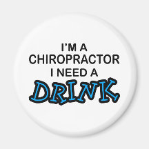 Need a Drink - Chiropractor Refrigerator Magnet