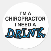 Need a Drink - Chiropractor Round Sticker
