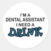 Need a Drink - Dental Assistant Round Stickers