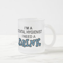 Need a Drink - Dental Hygienist Coffee Mugs