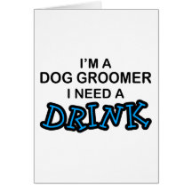 Need a Drink - Dog Groomer Greeting Card