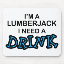 Need a Drink - Lumberjack