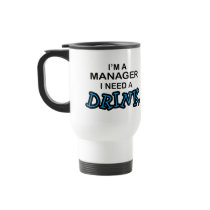 Need a Drink - Manager Coffee Mug
