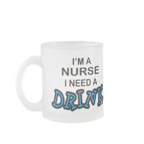 Need a Drink - Nurse Mugs