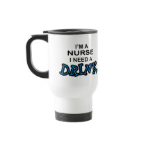 Need a Drink - Nurse Coffee Mugs