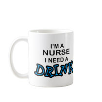 Need a Drink - Nurse Coffee Mugs
