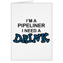 Need a Drink - Pipeliner Greeting Card
