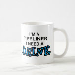 Need a Drink - Pipeliner Mug