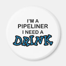 Need a Drink - Pipeliner Refrigerator Magnet