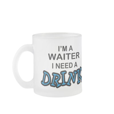 Need a Drink - Waiter Mug by poorrichards