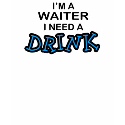 Need a Drink - Waiter Tee Shirts by poorrichards