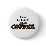 Need Coffee - B-Boy Pinback Buttons