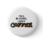 Need Coffee - B-Girl Buttons
