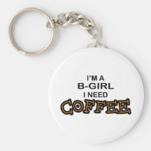 Need Coffee - B-Girl Key Chains