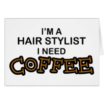 Need Coffee - Hair Stylist Greeting Cards