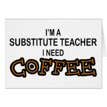 Need Coffee - Substitute Teacher Greeting Card